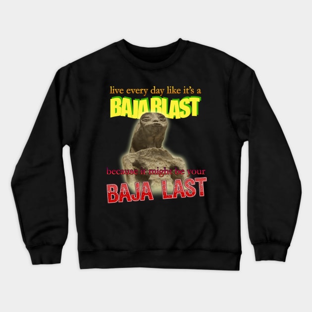 Live Every Day Like Its A Baja Blast Because It Might Be Your Baja Last Mexican Alien Meme Crewneck Sweatshirt by swankyswamprat